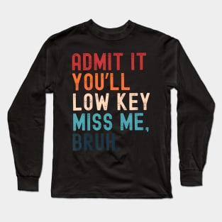 Admit It You'Ll Low Key Miss Me Bruh Long Sleeve T-Shirt